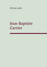 Jean-Baptiste Carrier - Alfred Lallié - ebook
