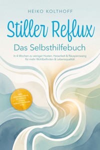 Stiller Reflux – Das Selbsthilfebuch: In 4 Wochen zu weniger Husten, Heiserkeit & Räusperzwang für mehr Wohlbefinden & Lebensqualität – inkl. Symptom‑Check, Selbsttest, Atem‑ & Schlafstrategien uvm. - Heiko Kolthoff - ebook