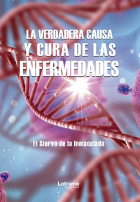 La verdadera causa y cura de las enfermedades - El Siervo de la Inmaculada - ebook