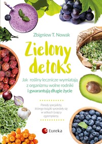 Zielony detoks. Jak rośliny lecznicze wypłukują z organizmu wolne rodniki i gwarantują długie życie - Zbigniew T. Nowak - ebook