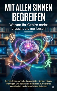 Mit allen Sinnen begreifen: Warum Ihr Gehirn mehr braucht als nur Lesen - Emilia Wagner - ebook