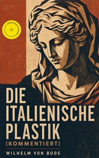 Die Italienische Plastik (Kommentiert) - Wilhelm von Bode - ebook