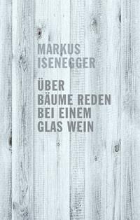 Über Bäume reden bei einem Glas Wein - Markus Isenegger - ebook