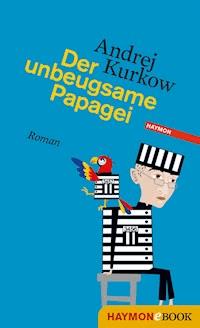 Der unbeugsame Papagei - Andrej Kurkow - ebook