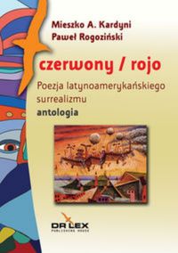 Czerwony Rojo Poezja latynoamerykańskiego surrealizmu / Błękitny Azul Poezja latynoamerykańskiego modernizmu - Kardyni M., A., Rogoziński P. - książka