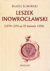 Leszek Inowrocławski 1274-1275 po 27 kwietnia 1339 - Błażej Śliwiński - książka