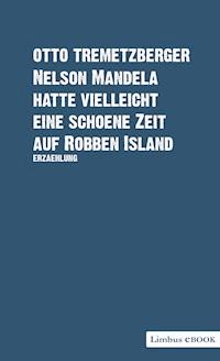 Nelson Mandela hatte vielleicht eine schöne Zeit auf Robben Island - Otto Tremetzberger - ebook