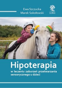 Hipoterapia w leczeniu zaburzeń przetwarzania sensorycznego u dzieci - Sokołowski Marek, Szczucka Ewa - książka