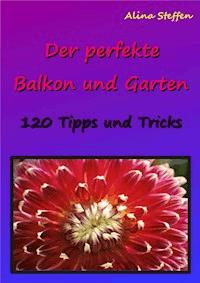 Der perfekte Balkon und Garten - Alina Steffen - ebook