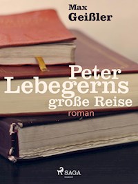 Peter Lebegerns große Reise - Max Geißler - ebook