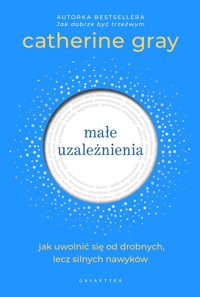 Małe uzależnienia. Jak uwolnić się od drobnych, lecz silnych nawyków - Catherine Gray - ebook + książka