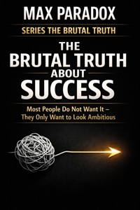 The Brutal Truth About Success - Most People Do Not Want It - They Only Want to Look Ambitious - Max Paradox - ebook