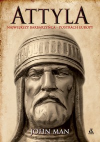 Attyla. Największy barbarzyńca – postrach Europy - John Man - książka