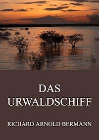 Das Urwaldschiff - Richard Arnold Bermann - ebook