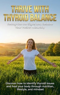 Thrive with Thyroid Balance: Recognize the Signs and Restore Your Health Naturally - Mia Harrington - ebook