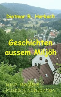 Geschichten aussem Miljöh und andere Kurzgeschichten - Dietmar R. Horbach - ebook