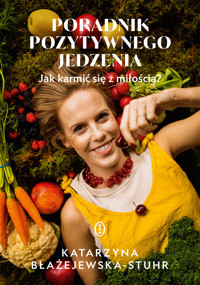 Poradnik pozytywnego jedzenia. Jak karmić się z miłością? - Katarzyna Błażejewska-Stuhr - ebook