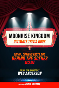 Moonrise Kingdom - Ultimate Trivia Book: Trivia, Curious Facts And Behind The Scenes Secrets Of The Film Directed By Wes Anderson - Filmic Universe - ebook