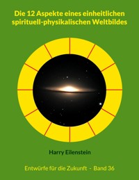 Die 12 Aspekte eines einheitlichen spirituell-physikalischen Weltbildes - Harry Eilenstein - ebook