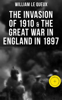 THE INVASION OF 1910 & THE GREAT WAR IN ENGLAND IN 1897 - William Le Queux - ebook