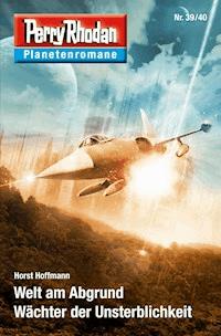 Planetenroman 39 + 40: Welt am Abgrund / Wächter der Unsterblichkeit - Horst Hoffmann - ebook