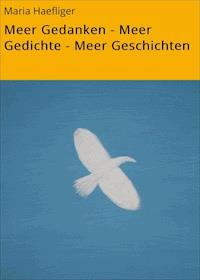 Meer Gedanken - Meer Gedichte - Meer Geschichten - Maria Haefliger - ebook