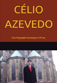 Célio Azevedo – Une Biographie Laconique À 40 Ans - Célio Azevedo - ebook