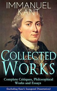 Collected Works of Immanuel Kant: Complete Critiques, Philosophical Works and Essays (Including Kant's Inaugural Dissertation) - Kant Immanuel - ebook