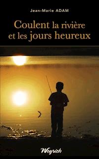Coulent la rivière et les jours heureux - Jean-Marie Adam - ebook