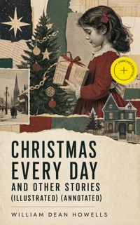 Christmas Every Day and Other Stories (Illustrated) (Annotated) - William Dean Howells - ebook