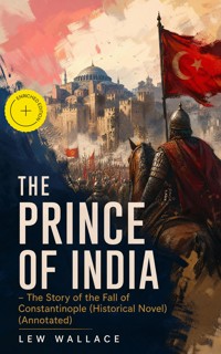 THE PRINCE OF INDIA – The Story of the Fall of Constantinople (Historical Novel) (Annotated) - Lew Wallace - ebook