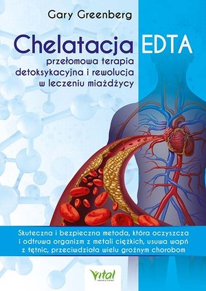 Chelatacja EDTA - przełomowa terapia detoksykacyjna i rewolucja w leczeniu miażdżycy - Gary Greenberg - książka