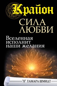 Крайон. Сила Любви. Вселенная исполнит наши желания - Тамара Шмидт - ebook