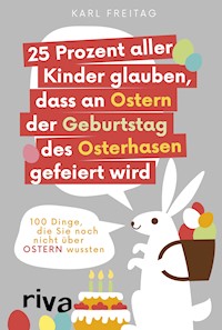 25 Prozent aller Kinder glauben, dass an Ostern der Geburtstag des Osterhasen gefeiert wird - Karl Freitag - ebook