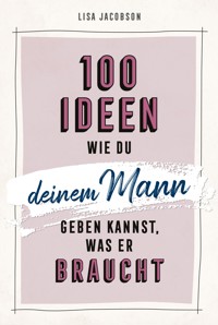 100 Ideen, wie du deinem Mann geben kannst, was er braucht - Lisa Jacobson - ebook