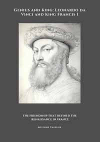 Genius and King: Leonardo da Vinci and  King Francis I - Antoine Vasseur - ebook