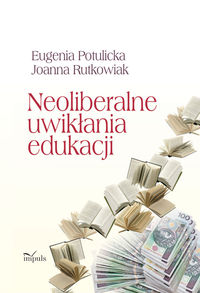 Neoliberalne uwikłania edukacji - Potulicka Eugenia, Rutkowiak Joanna - książka