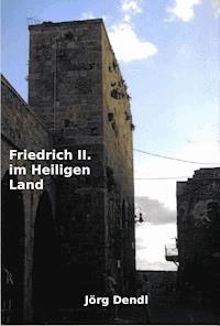 Friedrich II. im Heiligen Land - Jörg Dendl - ebook