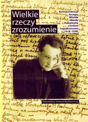 Wielkie rzeczy zrozumienie. Korespondencja Jerzego, Witolda i Wandy Hulewiczów z Emilem Zegadłowiczem (1918-1938) - Mirosław Wójcik (oprac.) - książka