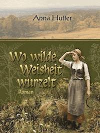 Wo wilde Weisheit wurzelt - Anna Hutter - ebook
