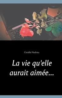 La vie qu'elle aurait aimée... - Coralie Nadeau - ebook