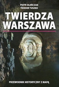 Twierdza Warszawa - Oleńczak Piotr, Tuszko Teodor - książka