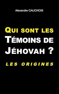 Qui sont les Témoins de Jéhovah ? - Alexandre Cauchois - ebook