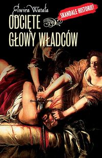 Odcięte głowy władców - Elwira Watała - książka