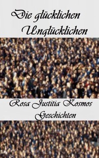 Die glücklichen unglücklichen - Rosa Justitia Kosmos - ebook