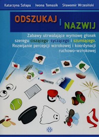 Odszukaj i nazwij Zabawy utrwalające wymowę głosek szeregu ciszącego syczącego i szumiącego - Szłapa Katarzyna, Tomasik Iwona, Wrzesiński Sławomir - książka