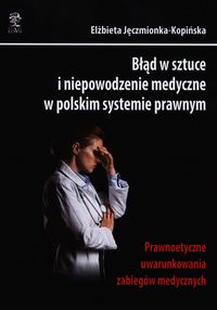 Błąd w sztuce i niepowodzenie medyczne w polskim systemie prawnym - Jęczmionka-Kopińska Elżbieta - książka