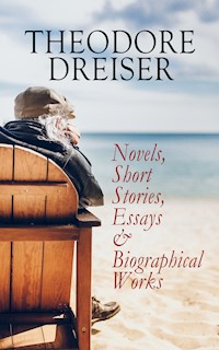 THEODORE DREISER: Novels, Short Stories, Essays & Biographical Works - Theodore Dreiser - ebook