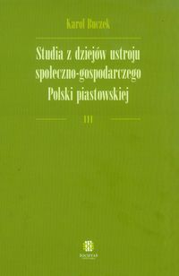 Studia z dziejów ustroju społeczno-gospodarczego Polski piastowskiej - Buczek Karol - książka