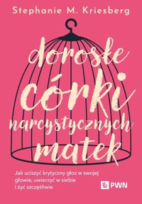 Dorosłe córki narcystycznych matek. Jak uciszyć krytyczny głos w swojej głowie, uwierzyć w siebie i żyć szczęśliwie - Stephanie M. Kriesberg - książka